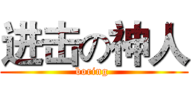 进击の神人 (boring )