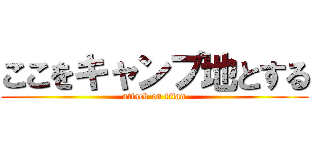 ここをキャンプ地とする (attack on titan)