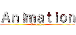 Ａｎｉｍａｔｉｏｎ (Animation)