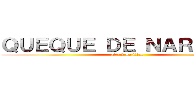 ＱＵＥＱＵＥ ＤＥ ＮＡＲＡＮＪＡ (attack on titan)