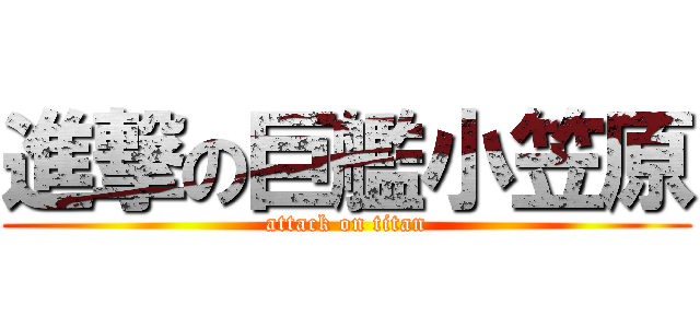 進撃の巨艦小笠原 (attack on titan)