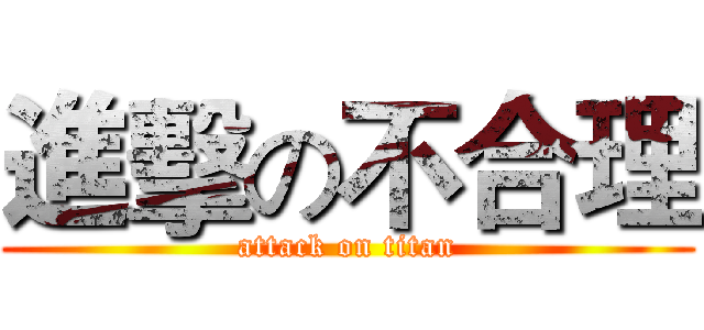 進擊の不合理 (attack on titan)