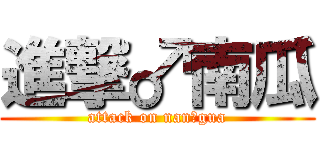 進撃♂南瓜 (attack on nan♂gua)