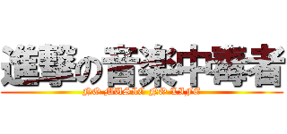 進撃の音楽中毒者 (NO MUSIC NO LIFE)