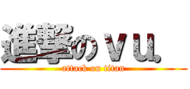 進撃のｖｕ． (attack on titan)