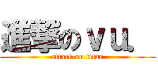 進撃のｖｕ． (attack on titan)