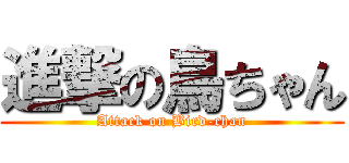 進撃の鳥ちゃん (Attack on Bird-chan)