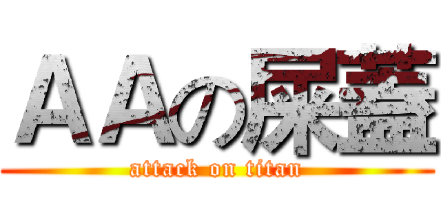 ＡＡの屎蓋 (attack on titan)