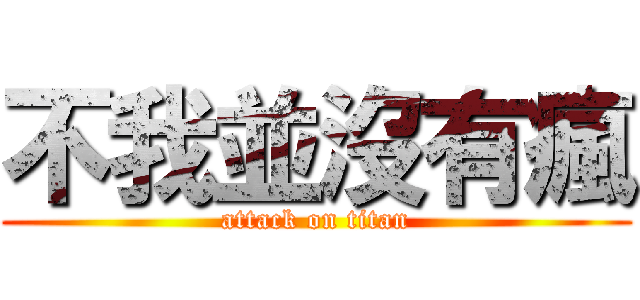 不我並沒有瘋 (attack on titan)