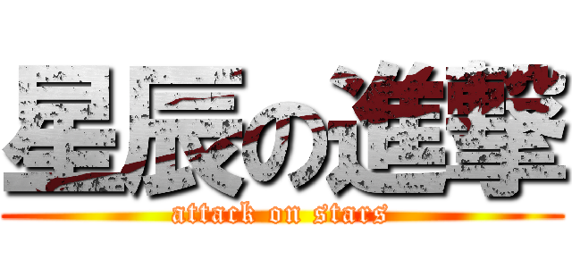 星辰の進撃 (attack on stars)