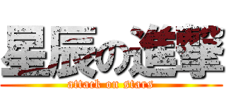 星辰の進撃 (attack on stars)
