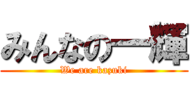 みんなの一輝 (We are kazuki)