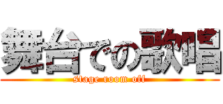 舞台での歌唱 (stage room off)