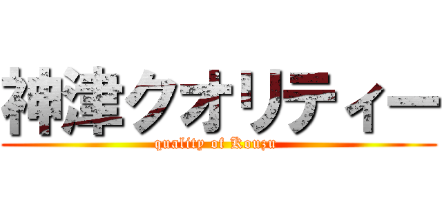 神津クオリティー (quality of Kouzu )
