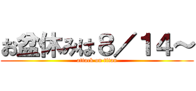 お盆休みは８／１４～ (attack on titan)