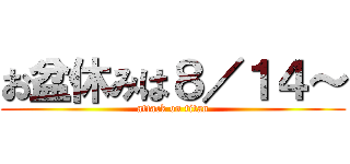 お盆休みは８／１４～ (attack on titan)