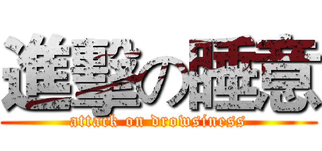 進擊の睡意 (attack on drowsiness)