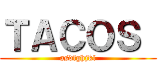 ＴＡＣＯＳ  (asdfghjkl)