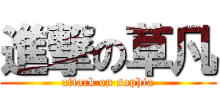 進撃の草凡 (attack on sophia)