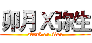 卯月Ｘ弥生 (attack on titan)