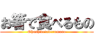 お箸で食べるもの (Ohashidetaberumono)