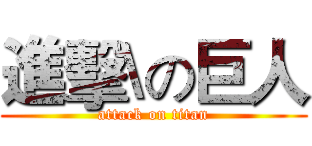 進擊\の巨人 (attack on titan)