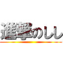 進撃のしし ()