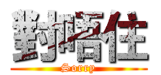對唔住 (Sorry)