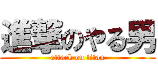 進撃のやる男 (attack on titan)