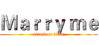 Ｍａｒｒｙ ｍｅ (attack on titan)