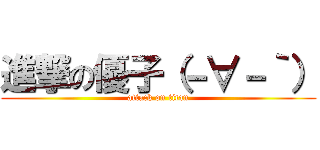 進撃の優子（－∀－｀） (attack on titan)