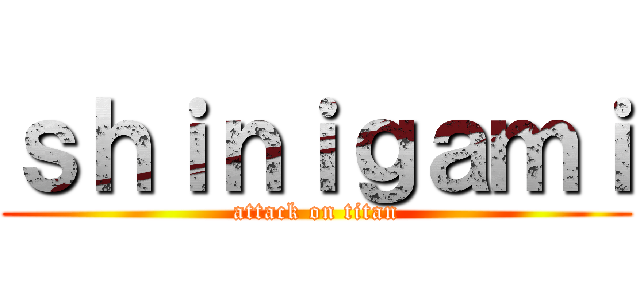 ｓｈｉｎｉｇａｍｉ (attack on titan)