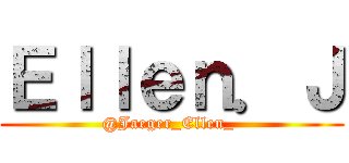 Ｅｌｌｅｎ．Ｊ (@Jaeger_Ellen_ )