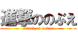 進撃ののぶえ (attack on nobue)
