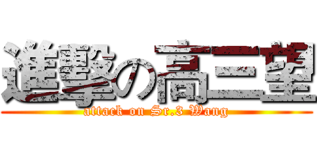 進擊の高三望 (attack on Sr.3 Wang)