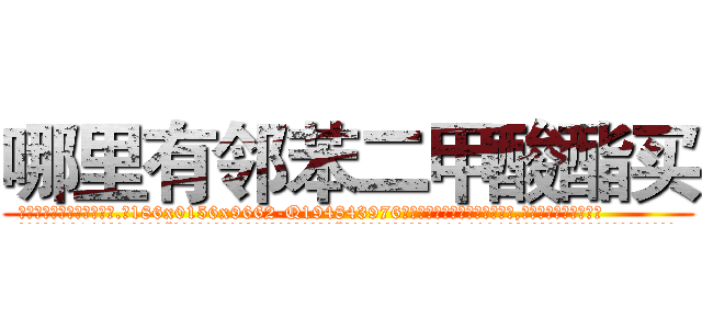 哪里有邻苯二甲酸酯买 (哪里有邻苯二甲酸酯买【电.话186x0156x9662-Q194843976林氏药业】我们做的是长期生意,靠的是老客户长期支持
参考消息网2月20日报道 韩媒称，“剩女多、离婚率高的城市，房价一定会上涨。”这是中国经济学家金岩石2016年12月参加在上海举行的房地产相关论坛时说的话。
)