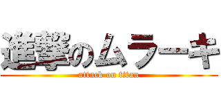 進撃のムラーキ (attack on titan)