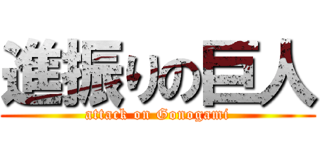 進振りの巨人 (attack on Gonogami)