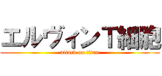 エルヴィンＴ細胞 (attack on titan)