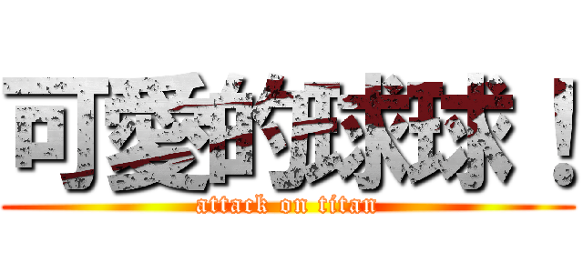 可愛的球球！ (attack on titan)