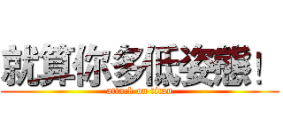 就算你多低姿態！ (attack on titan)