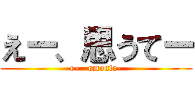 えー、思うてー (e-   omoute-)