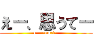 えー、思うてー (e-   omoute-)