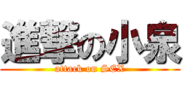 進撃の小泉 (attack on SEX)