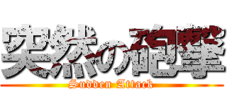 突然の砲撃 (Sudden Attack)