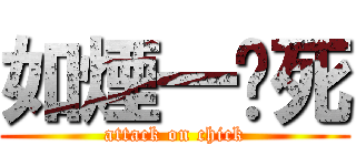 如煙一擊死 (attack on chick)