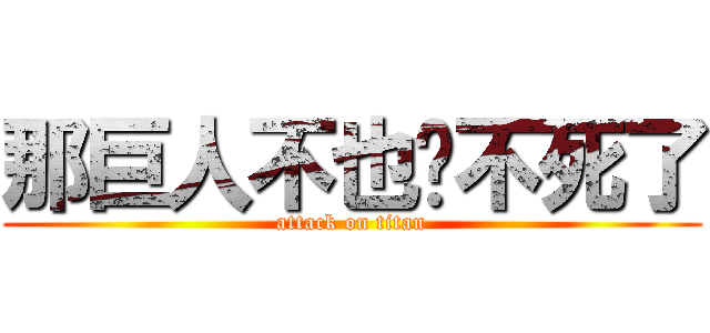 那巨人不也砍不死了 (attack on titan)