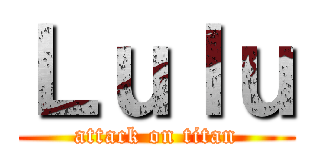 Ｌｕｌｕ (attack on titan)