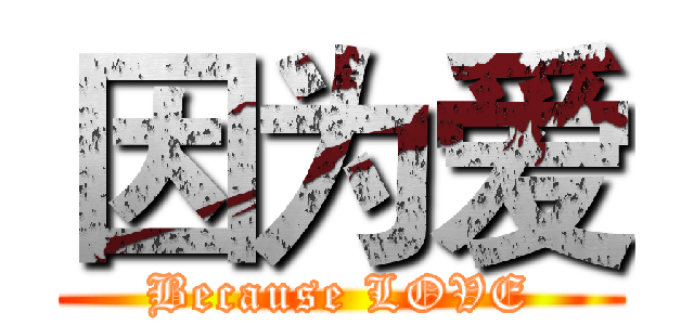 因为爱 (Because LOVE)