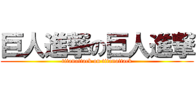 巨人進撃の巨人進撃 (titanattack on titanattack)
